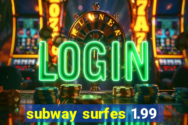 subway surfes 1.99